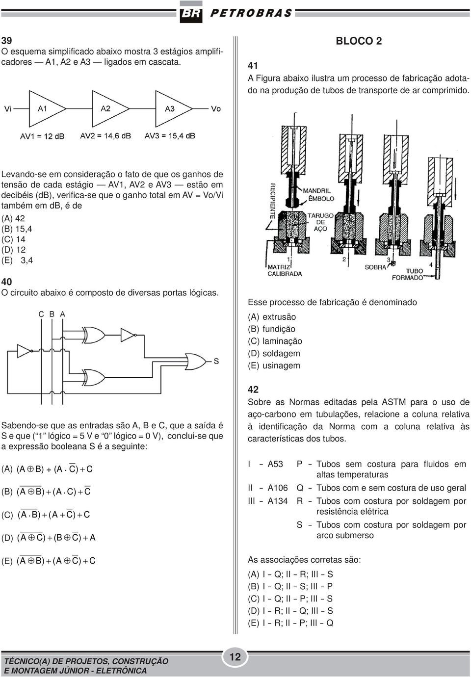 Levando-se em consideração o fato de que os ganhos de tensão de cada estágio AV1, AV2 e AV3 estão em decibéis (db), verifica-se que o ganho total em AV = Vo/Vi também em db, é de (A) 42 (B) 15,4 (C)