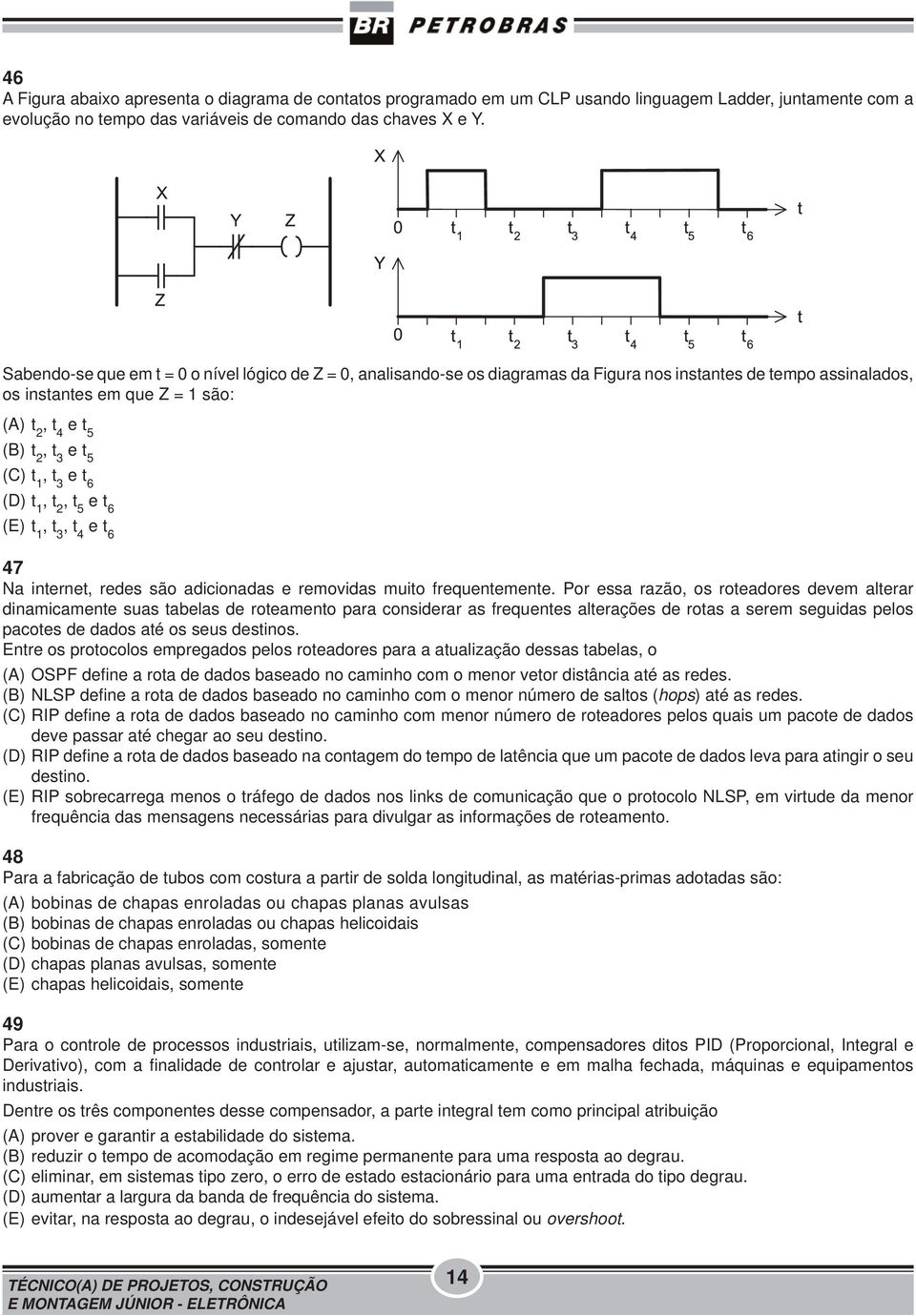 t 3 e t 6 (D) t 1, t 2, t 5 e t 6 (E) t 1, t 3, t 4 e t 6 47 Na internet, redes são adicionadas e removidas muito frequentemente.