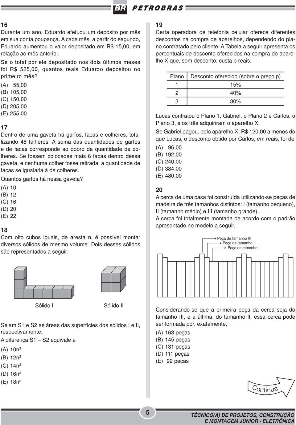 (A) 55,00 (B) 105,00 (C) 150,00 (D) 205,00 (E) 255,00 17 Dentro de uma gaveta há garfos, facas e colheres, totalizando 48 talheres.