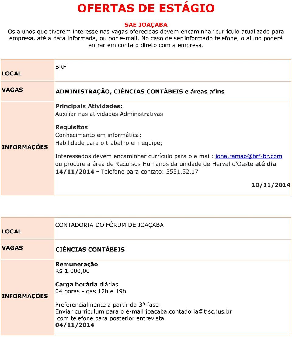 BRF ADMINISTRAÇÃO, CIÊNCIAS CONTÁBEIS e áreas afins Principais Atividades: Auxiliar nas atividades Administrativas Requisitos: Conhecimento em informática; Habilidade para o trabalho em equipe;