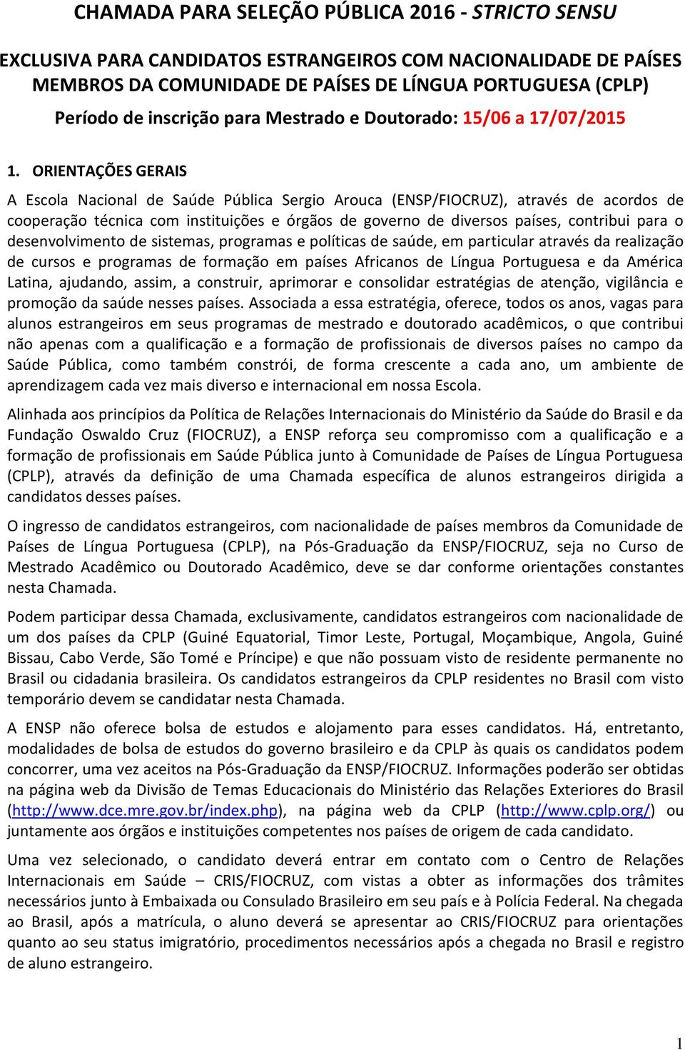 ORIENTAÇÕES GERAIS A Escola Nacional de Saúde Pública Sergio Arouca (ENSP/FIOCRUZ), através de acordos de cooperação técnica com instituições e órgãos de governo de diversos países, contribui para o