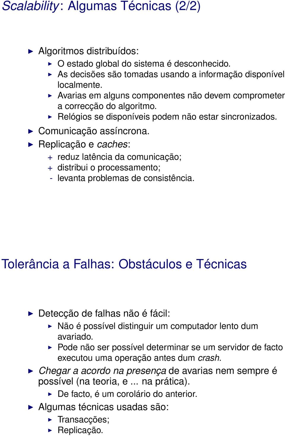 Replicação e caches: + reduz latência da comunicação; + distribui o processamento; - levanta problemas de consistência.