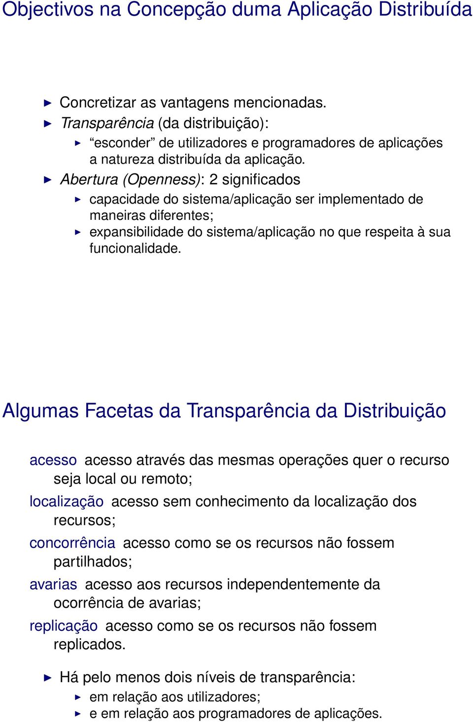 Abertura (Openness): 2 significados capacidade do sistema/aplicação ser implementado de maneiras diferentes; expansibilidade do sistema/aplicação no que respeita à sua funcionalidade.