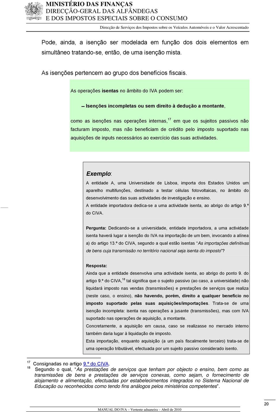 imposto, mas não beneficiam de crédito pelo imposto suportado nas aquisições de inputs necessários ao exercício das suas actividades.