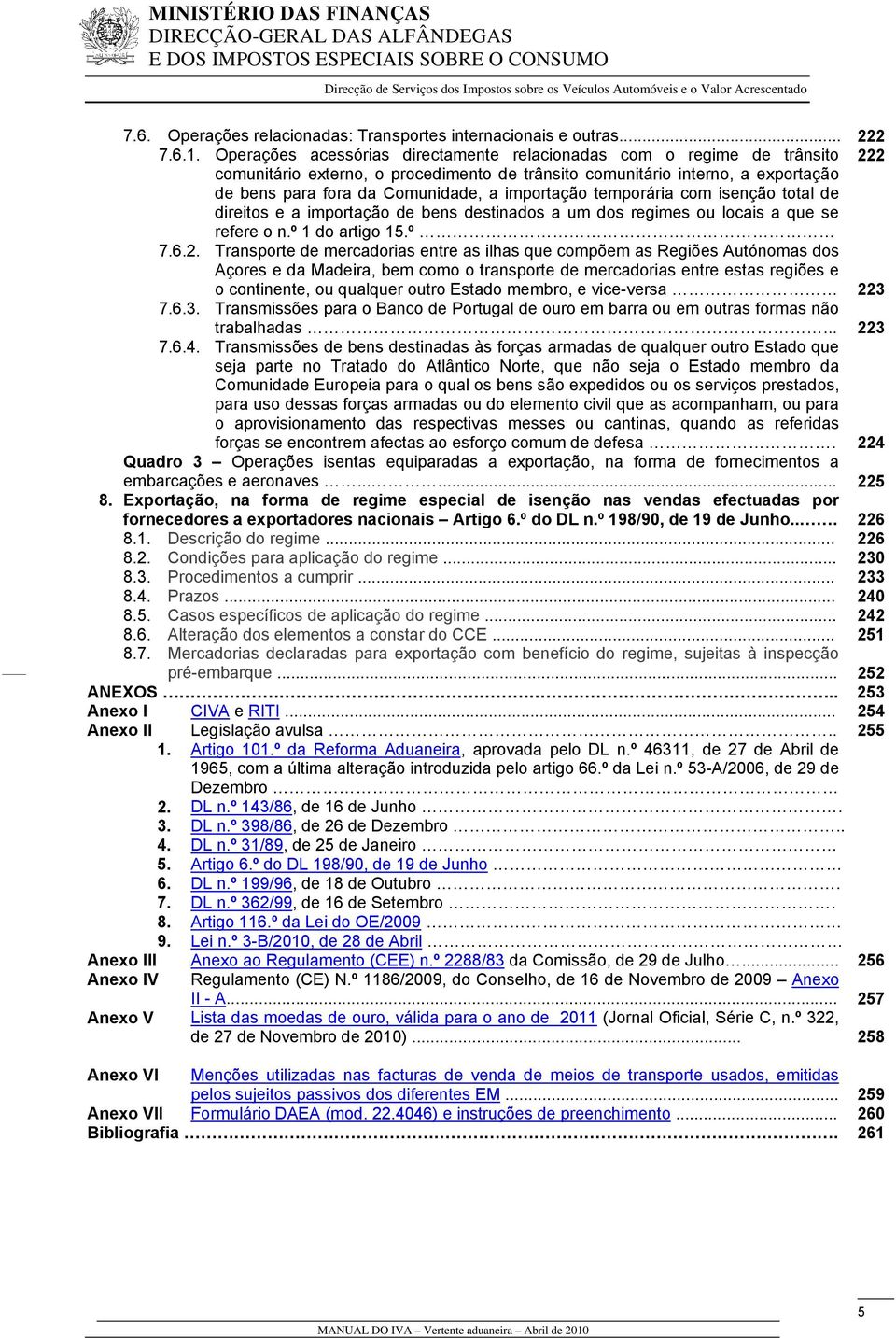 importação temporária com isenção total de direitos e a importação de bens destinados a um dos regimes ou locais a que se refere o n.º 1 do artigo 15.º 7.6.2.