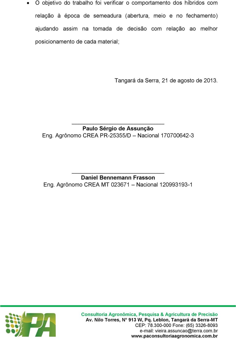 posicionamento de cada material; Tangará da Serra, 21 de agosto de 2013. Paulo Sérgio de Assunção Eng.