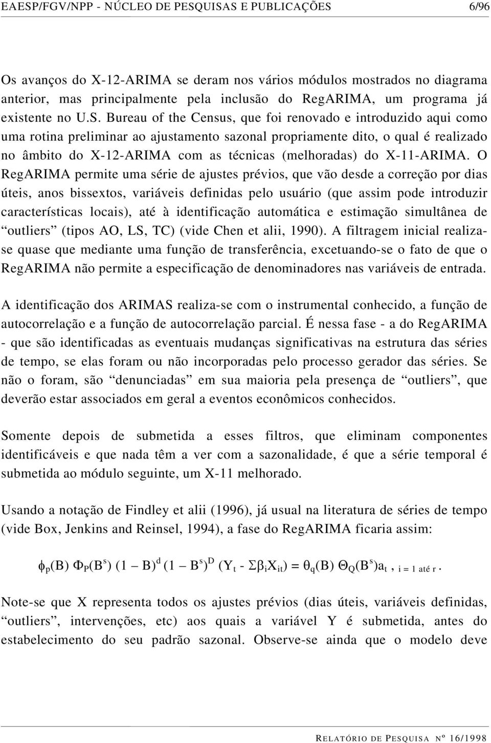 Bureau of the Census, que foi renovado e introduzido aqui como uma rotina preliminar ao ajustamento sazonal propriamente dito, o qual é realizado no âmbito do X-12-ARIMA com as técnicas (melhoradas)