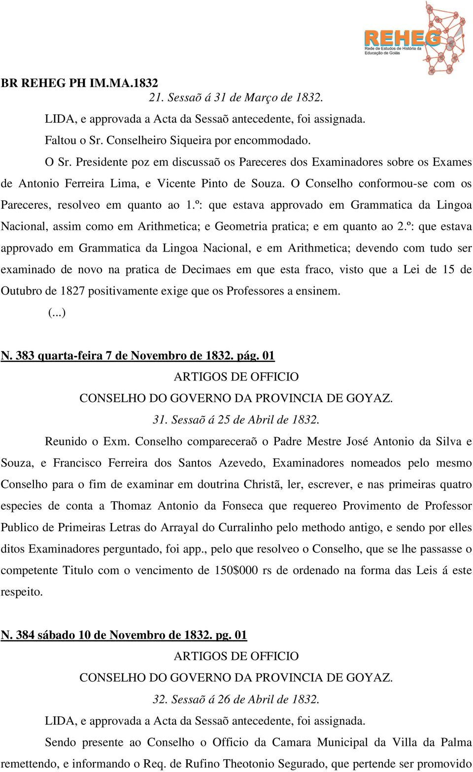 º: que estava approvado em Grammatica da Lingoa Nacional, assim como em Arithmetica; e Geometria pratica; e em quanto ao 2.