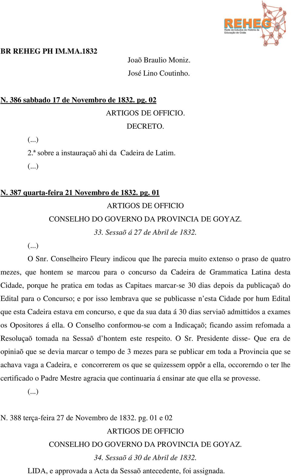 Conselheiro Fleury indicou que lhe parecia muito extenso o praso de quatro mezes, que hontem se marcou para o concurso da Cadeira de Grammatica Latina desta Cidade, porque he pratica em todas as