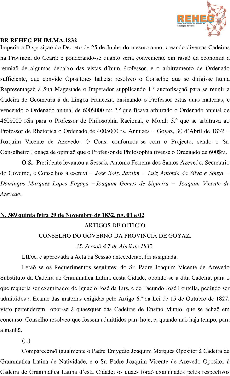 supplicando 1.º auctorisaçaõ para se reunir a Cadeira de Geometria á da Lingoa Franceza, ensinando o Professor estas duas materias, e vencendo o Ordenado annual de 600$000 rs: 2.