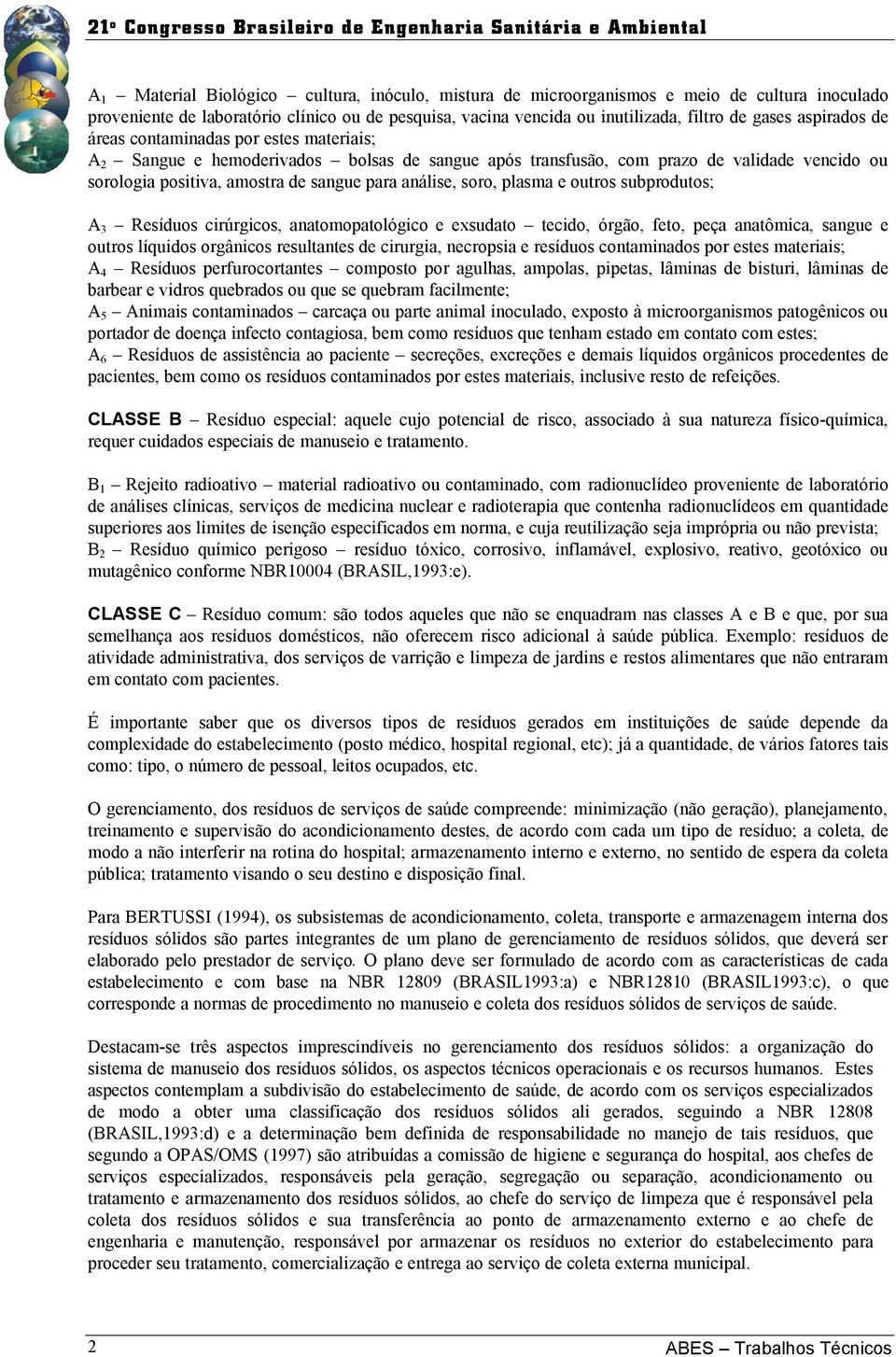 soro, plasma e outros subprodutos; A 3 Resíduos cirúrgicos, anatomopatológico e exsudato tecido, órgão, feto, peça anatômica, sangue e outros líquidos orgânicos resultantes de cirurgia, necropsia e