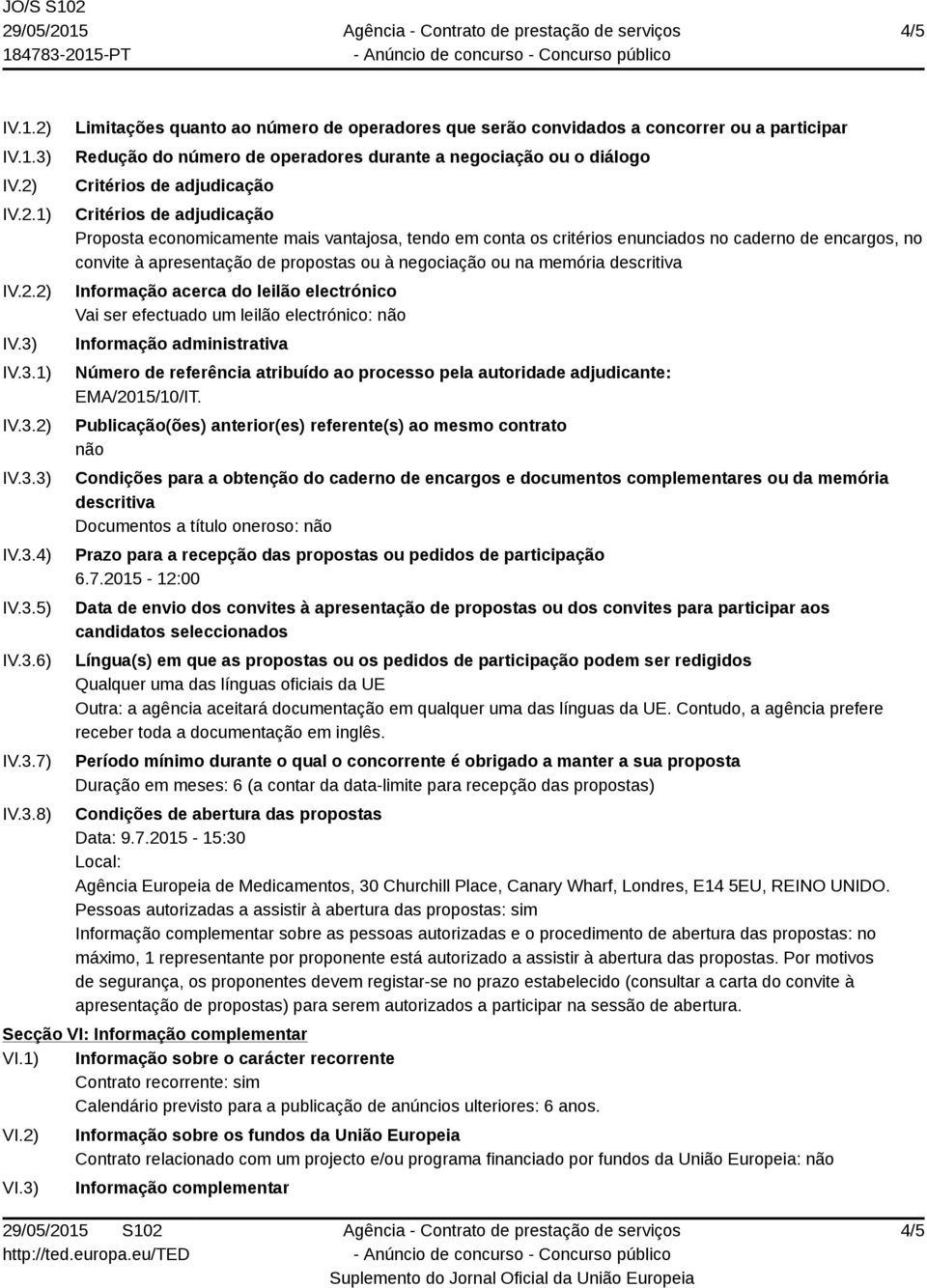 IV.3.1) IV.3.2) IV.3.3) IV.3.4) IV.3.5) IV.3.6) IV.3.7) IV.3.8) Limitações quanto ao número de operadores que serão convidados a concorrer ou a participar Redução do número de operadores durante a