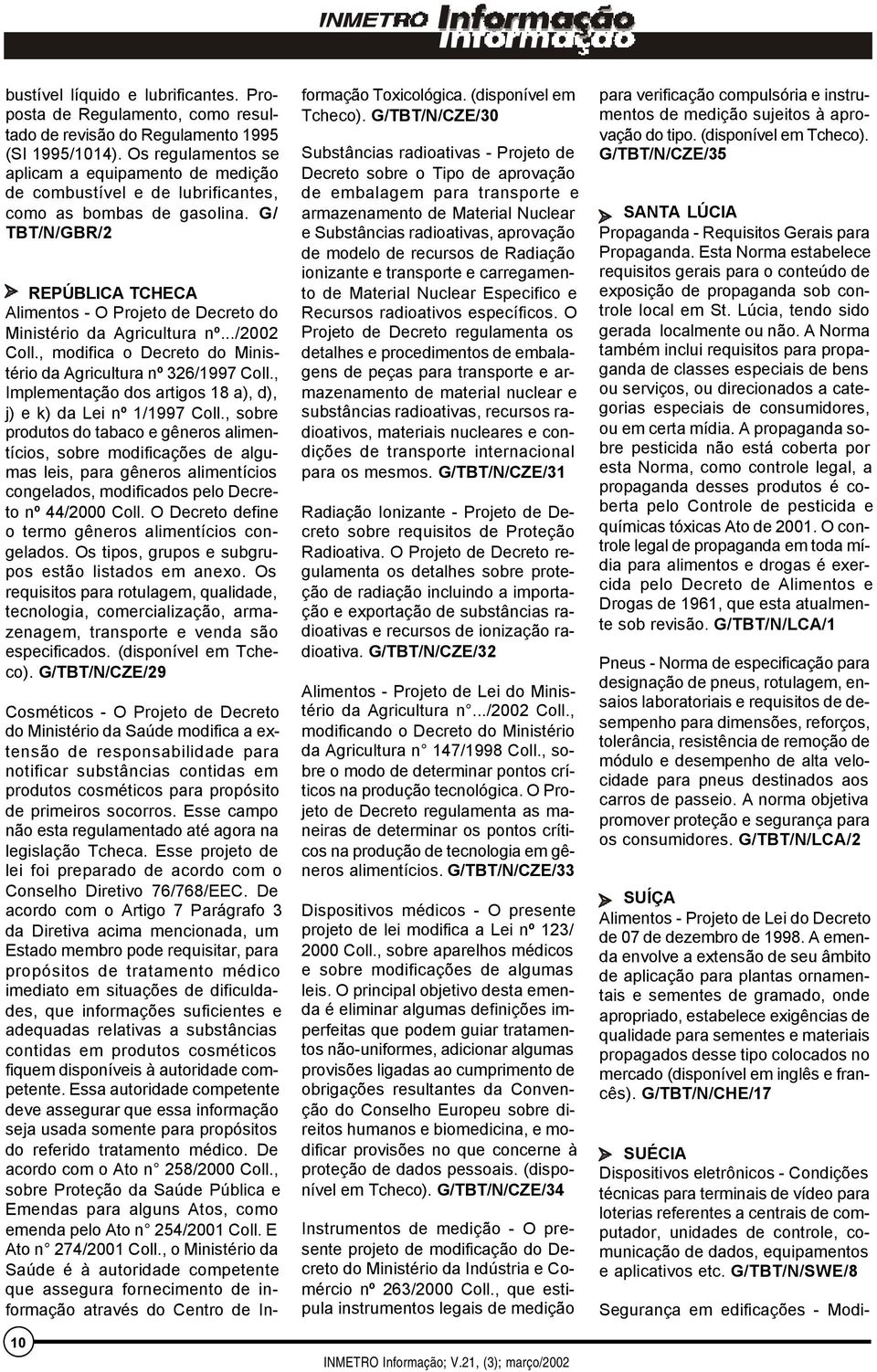 G/ TBT/N/GBR/2 REPÚBLICA TCHECA Alimentos - O Projeto de Decreto do Ministério da Agricultura nº.../2002 Coll., modifica o Decreto do Ministério da Agricultura nº 326/1997 Coll.