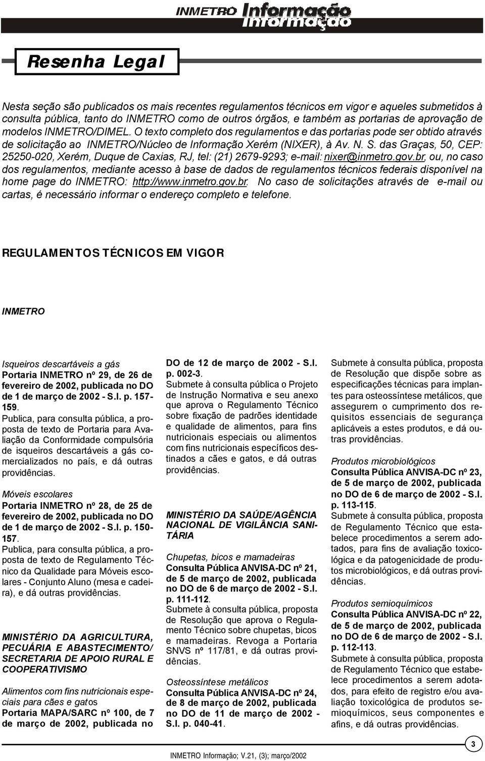 das Graças, 50, CEP: 25250-020, Xerém, Duque de Caxias, RJ, tel: (21) 2679-9293; e-mail: nixer@inmetro.gov.