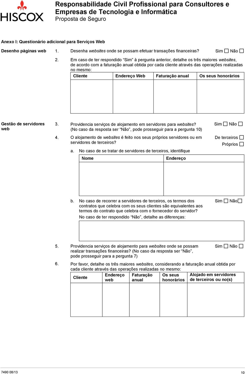 Web Faturação anual Os seus honorários Gestão de servidores web 3. Providencia serviços de alojamento em servidores para websites? (No caso da resposta ser, pode prosseguir para a pergunta 10) 4.