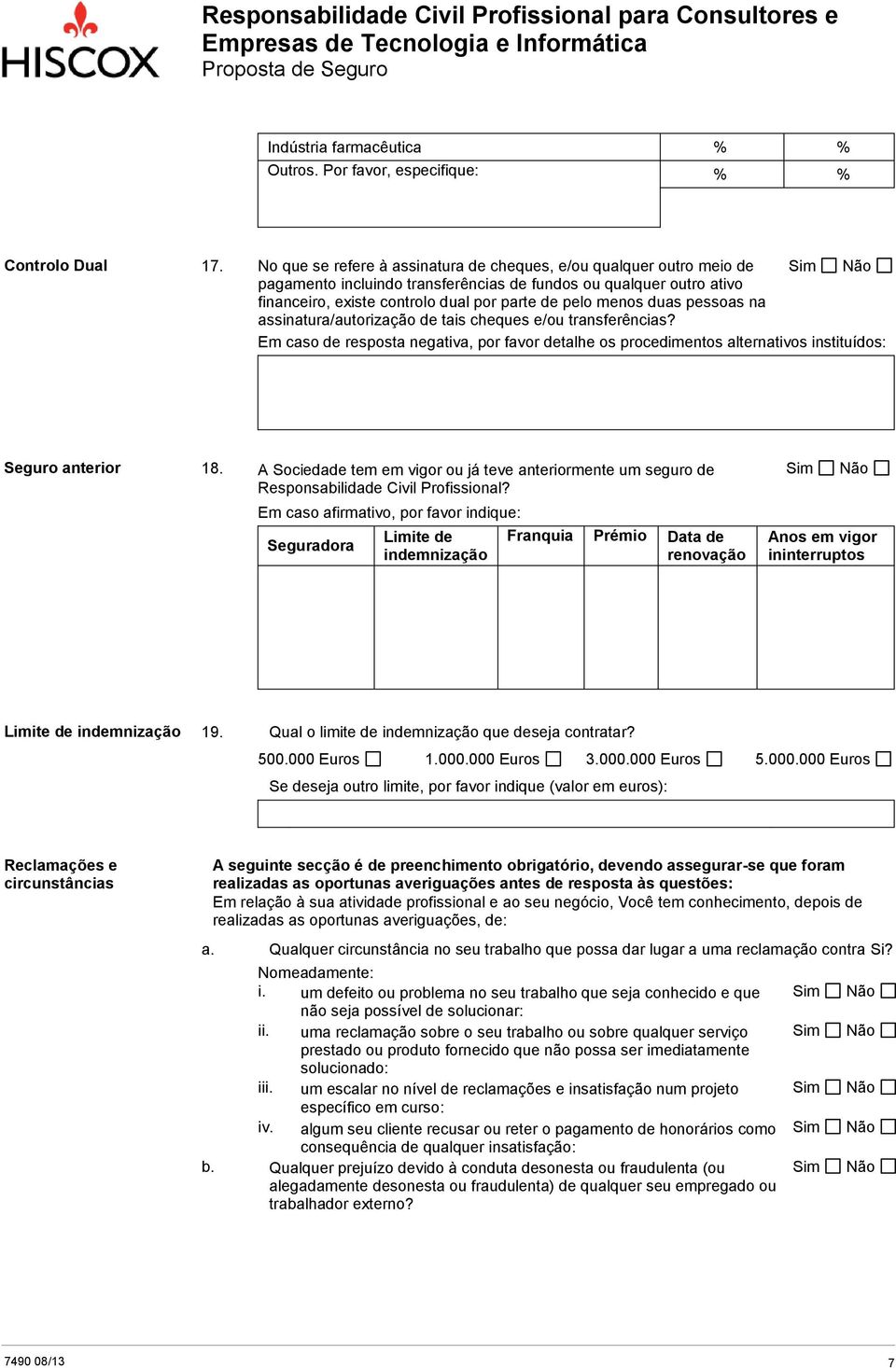 duas pessoas na assinatura/autorização de tais cheques e/ou transferências? Em caso de resposta negativa, por favor detalhe os procedimentos alternativos instituídos: Seguro anterior 18.