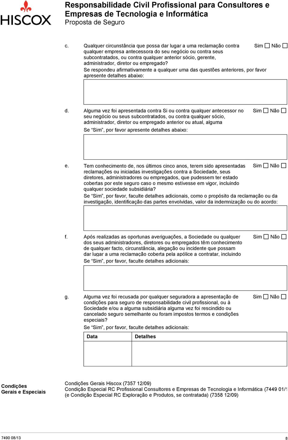 Alguma vez foi apresentada contra Si ou contra qualquer antecessor no seu negócio ou seus subcontratados, ou contra qualquer sócio, administrador, diretor ou empregado anterior ou atual, alguma