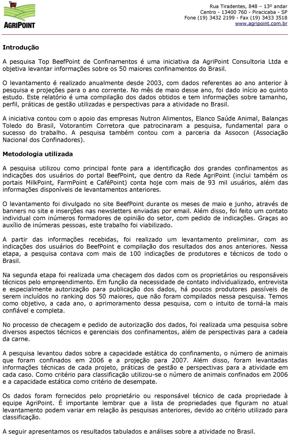 Este relatório é uma compilação dos dados obtidos e tem informações sobre tamanho, perfil, práticas de gestão utilizadas e perspectivas para a atividade no Brasil.