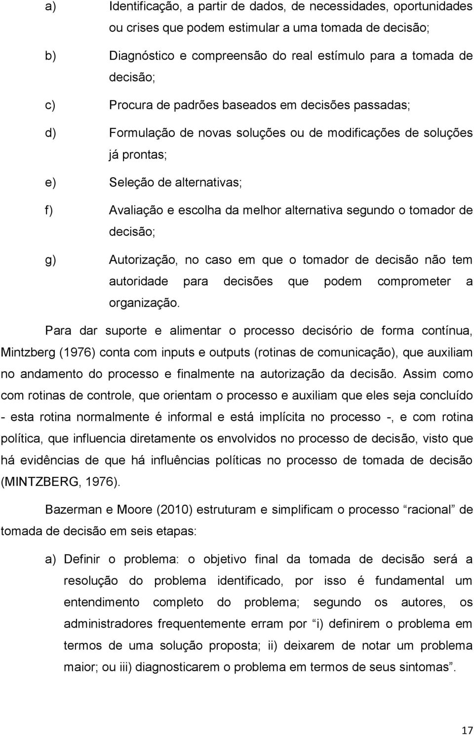 segundo o tomador de decisão; g) Autorização, no caso em que o tomador de decisão não tem autoridade para decisões que podem comprometer a organização.