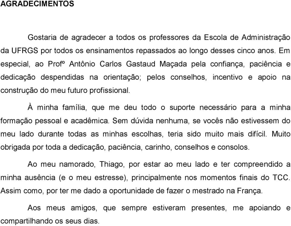 À minha família, que me deu todo o suporte necessário para a minha formação pessoal e acadêmica.