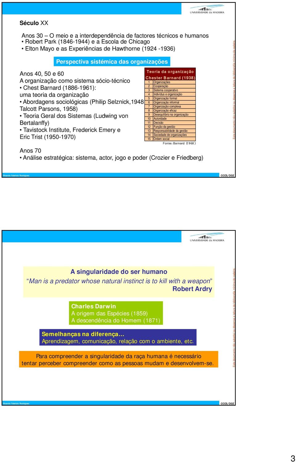 Teoria Geral dos Sistemas (Ludwing von Bertalanffy) Tavistock Institute, Frederick Emery e Eric Trist (1950-1970) Teoria da organização Chester Barnard (1938) 1 Organizações 2 Cooperação 3 Sistema