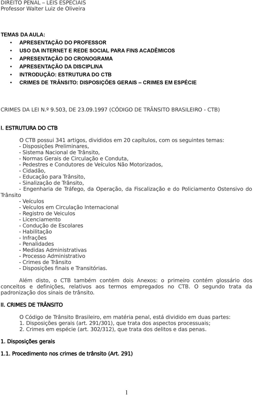 ESTRUTURA DO CTB O CTB possui 341 artigos, divididos em 20 capítulos, com os seguintes temas: - Disposições Preliminares, - Sistema Nacional de Trânsito, - Normas Gerais de Circulação e Conduta, -