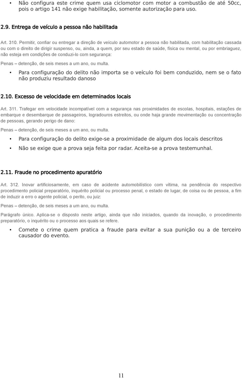 Permitir, confiar ou entregar a direção de veículo automotor a pessoa não habilitada, com habilitação cassada ou com o direito de dirigir suspenso, ou, ainda, a quem, por seu estado de saúde, física