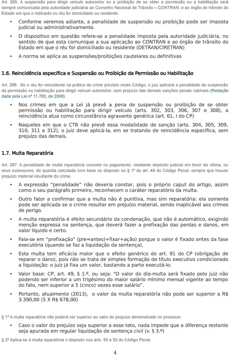 órgão de trânsito do Estado em que o indiciado ou réu for domiciliado ou residente. Conforme veremos adiante, a penalidade de suspensão ou proibição pode ser imposta judicial ou administrativamente.