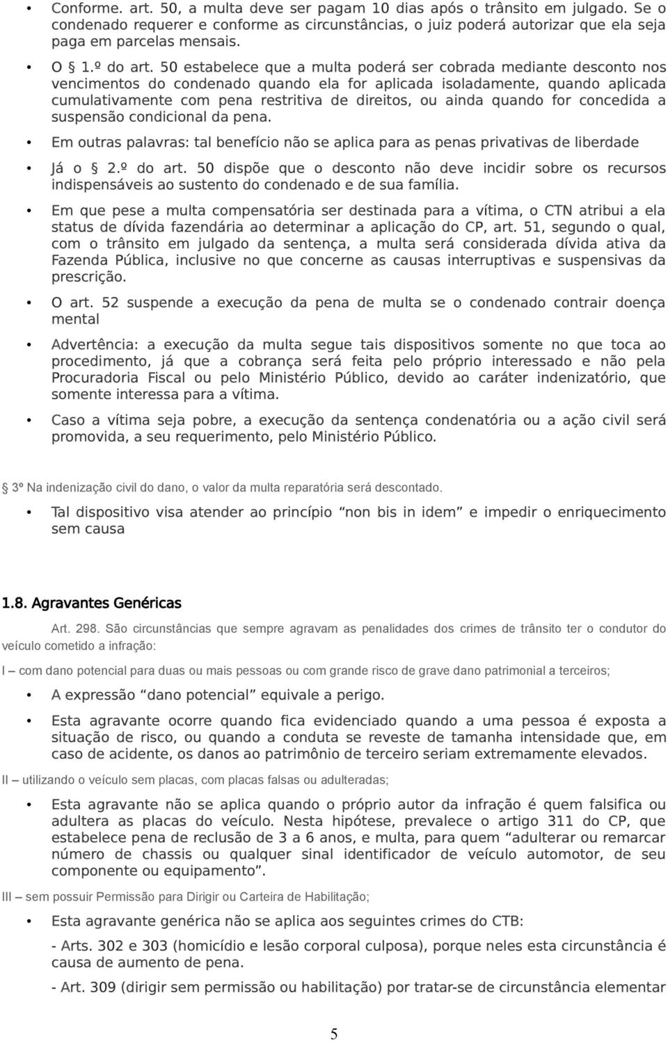 50 estabelece que a multa poderá ser cobrada mediante desconto nos vencimentos do condenado quando ela for aplicada isoladamente, quando aplicada cumulativamente com pena restritiva de direitos, ou