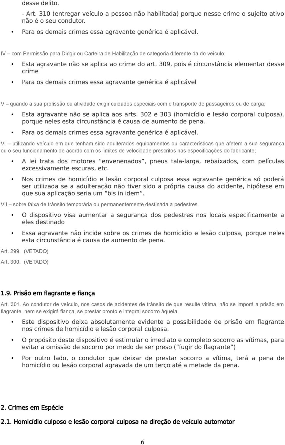 309, pois é circunstância elementar desse crime Para os demais crimes essa agravante genérica é aplicável V quando a sua profissão ou atividade exigir cuidados especiais com o transporte de