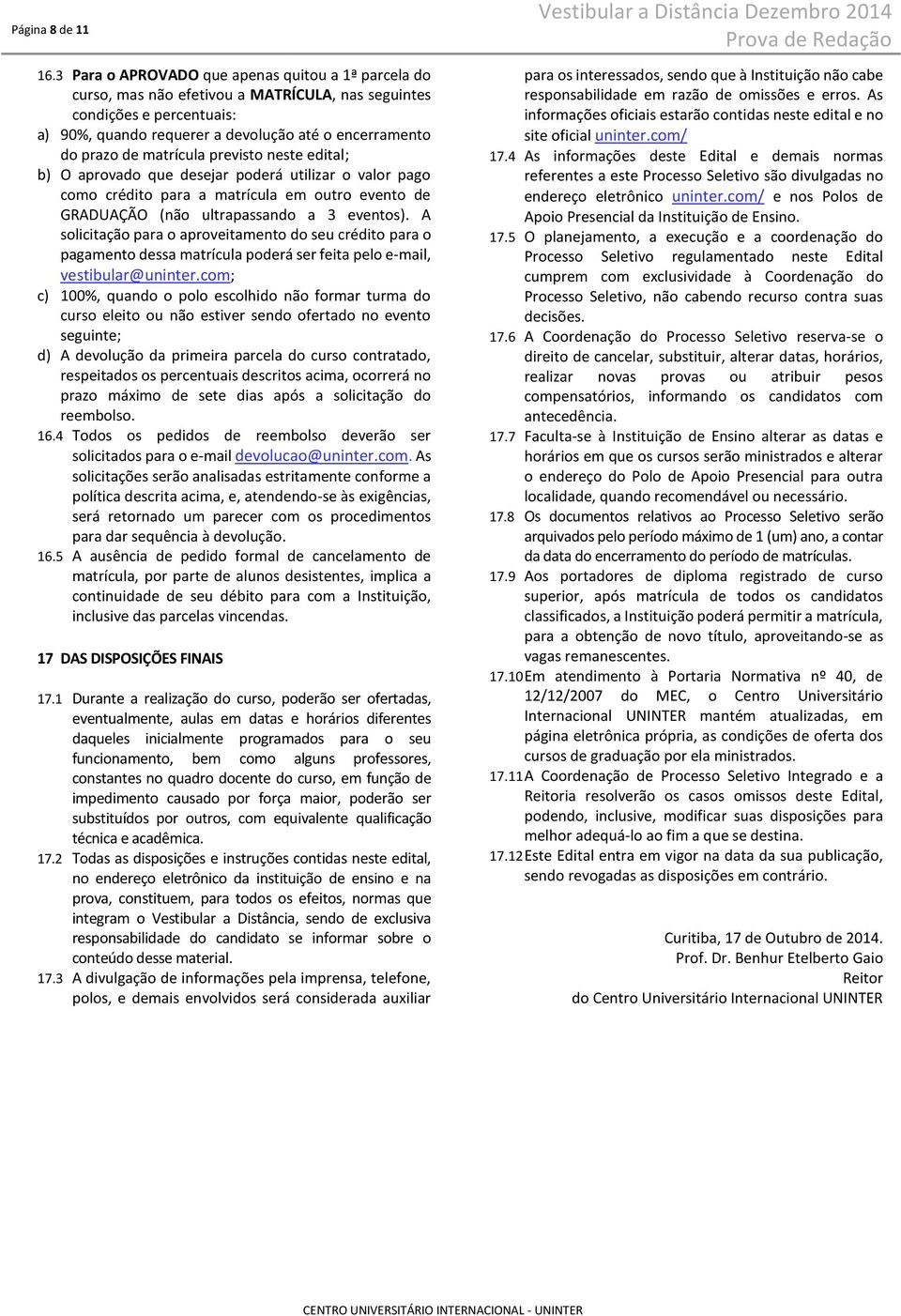 matrícula previsto neste edital; b) O aprovado que desejar poderá utilizar o valor pago como crédito para a matrícula em outro evento de GRADUAÇÃO (não ultrapassando a 3 eventos).