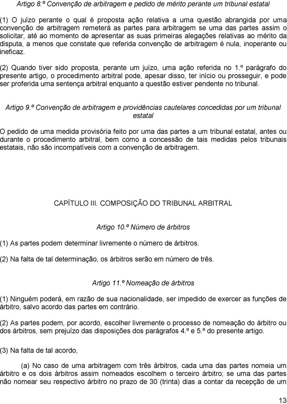 para arbitragem se uma das partes assim o solicitar, até ao momento de apresentar as suas primeiras alegações relativas ao mérito da disputa, a menos que constate que referida convenção de arbitragem