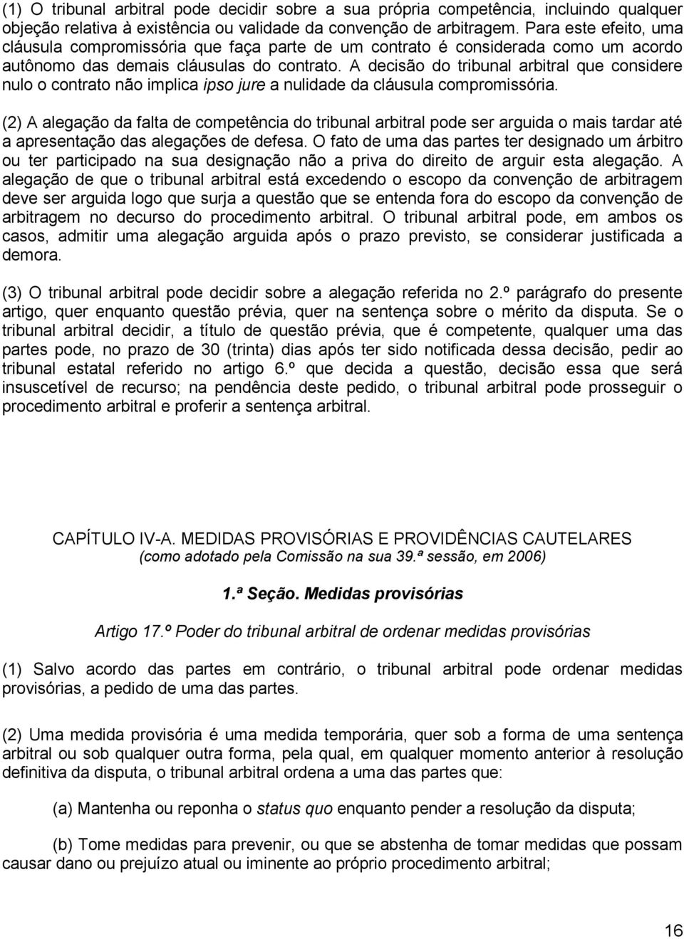 A decisão do tribunal arbitral que considere nulo o contrato não implica ipso jure a nulidade da cláusula compromissória.