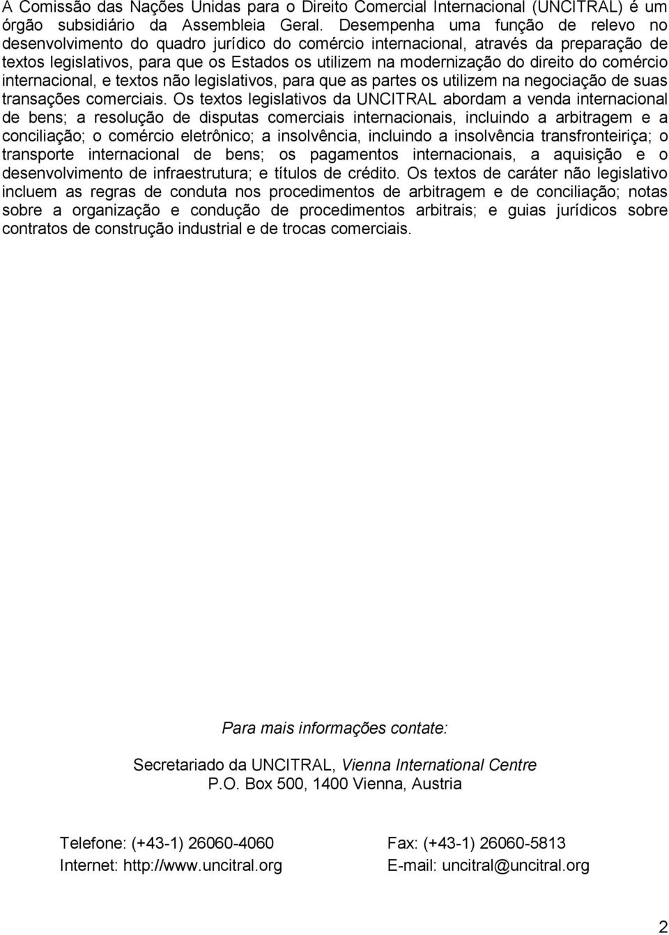 direito do comércio internacional, e textos não legislativos, para que as partes os utilizem na negociação de suas transações comerciais.