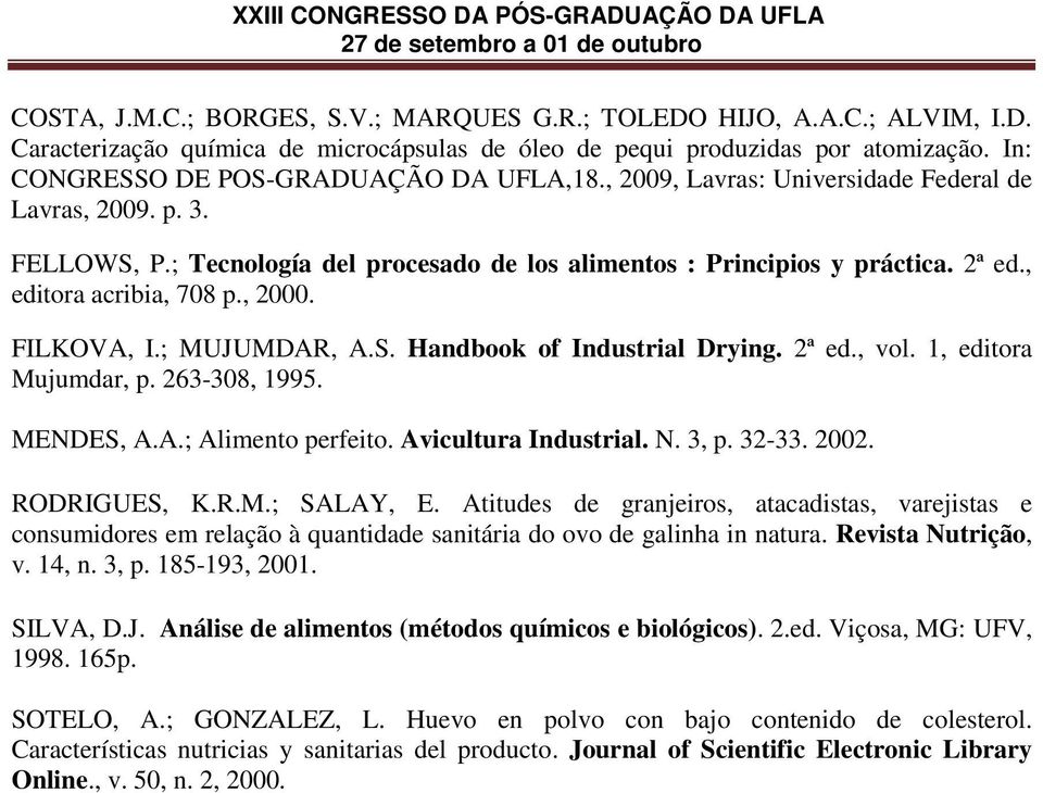 , editora acribia, 708 p., 2000. FILKOVA, I.; MUJUMDAR, A.S. Handbook of Industrial Drying. 2ª ed., vol. 1, editora Mujumdar, p. 263-308, 1995. MENDES, A.A.; Alimento perfeito. Avicultura Industrial.