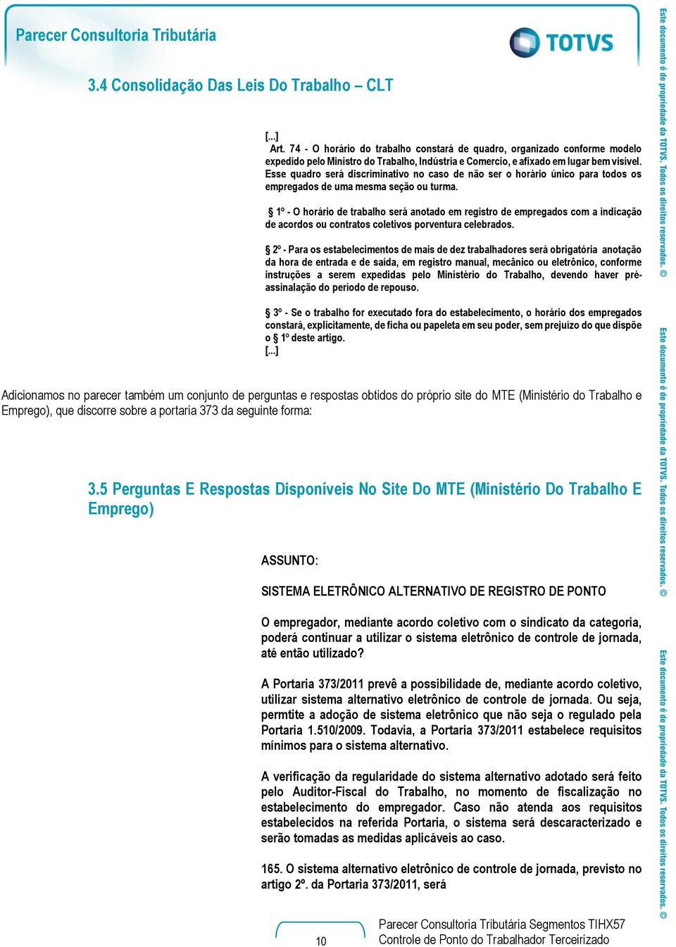 Esse quadro será discriminativo no caso de não ser o horário único para todos os empregados de uma mesma seção ou turma.