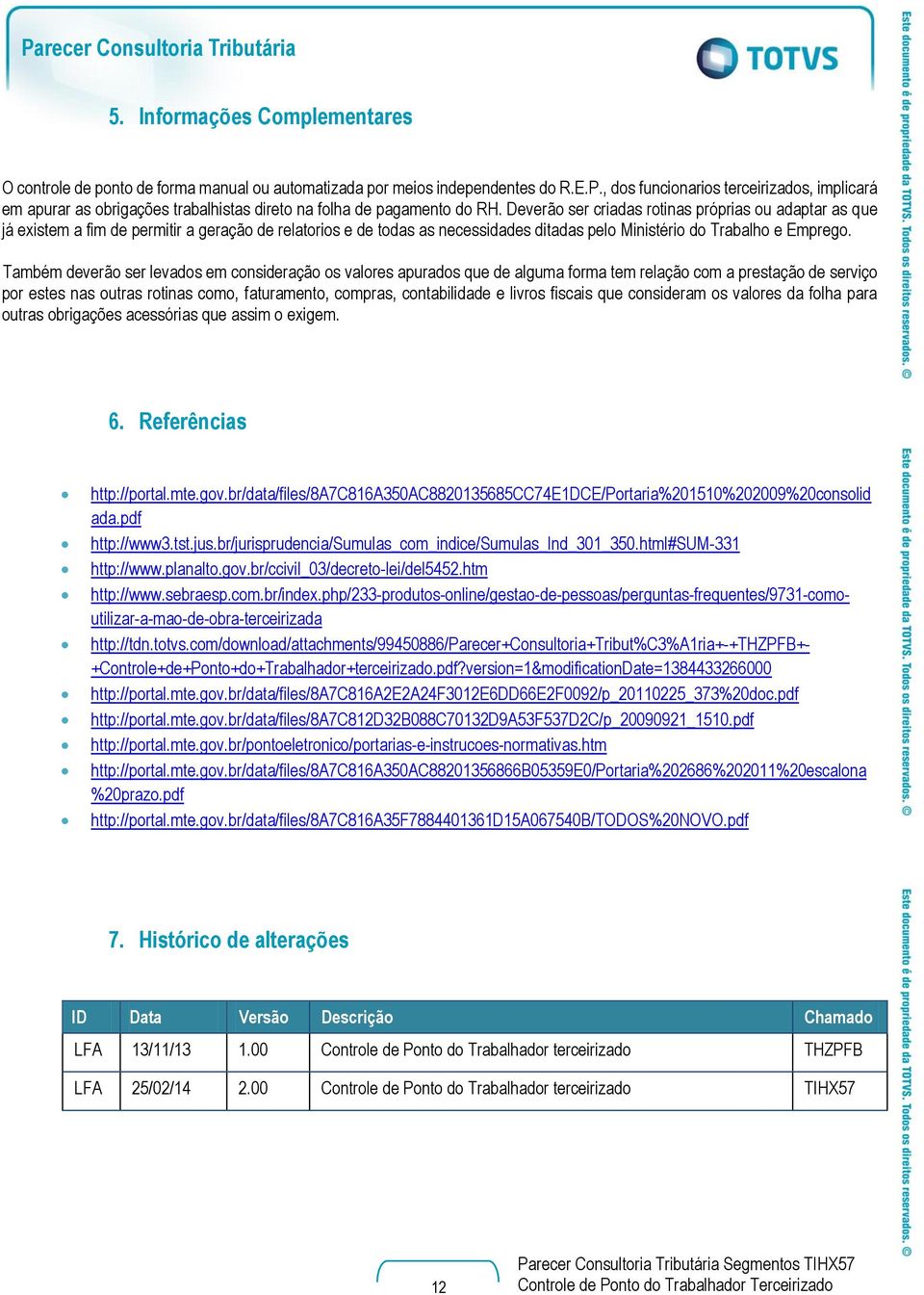 Deverão ser criadas rotinas próprias ou adaptar as que já existem a fim de permitir a geração de relatorios e de todas as necessidades ditadas pelo Ministério do Trabalho e Emprego.