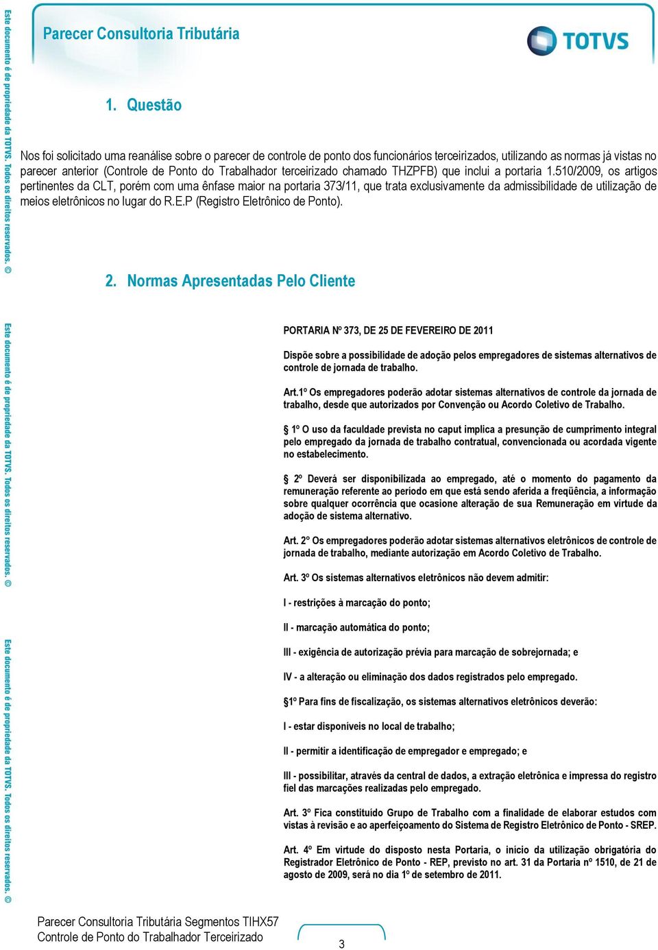 510/2009, os artigos pertinentes da CLT, porém com uma ênfase maior na portaria 373/11, que trata exclusivamente da admissibilidade de utilização de meios eletrônicos no lugar do R.E.