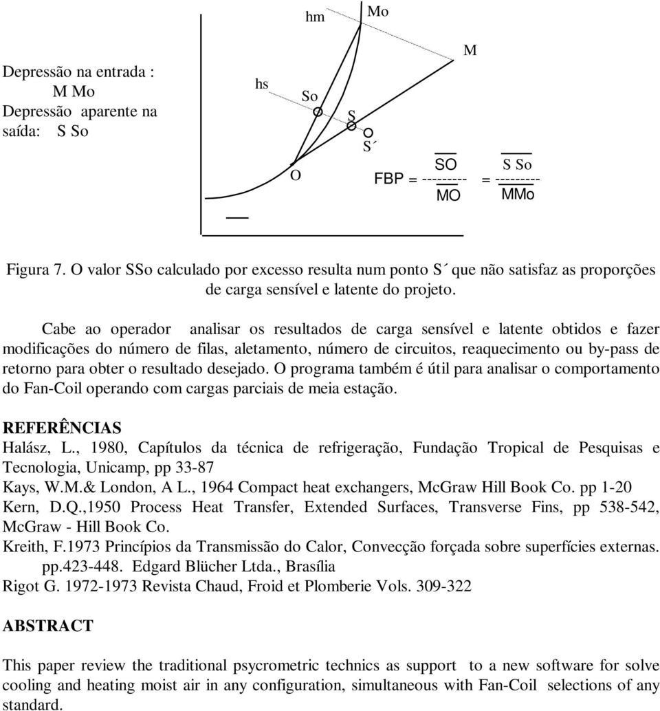 Cabe ao operador analisar os resultados de carga sensível e latente obtidos e fazer modificações do número de filas, aletamento, número de circuitos, reaquecimento ou by-pass de retorno para obter o