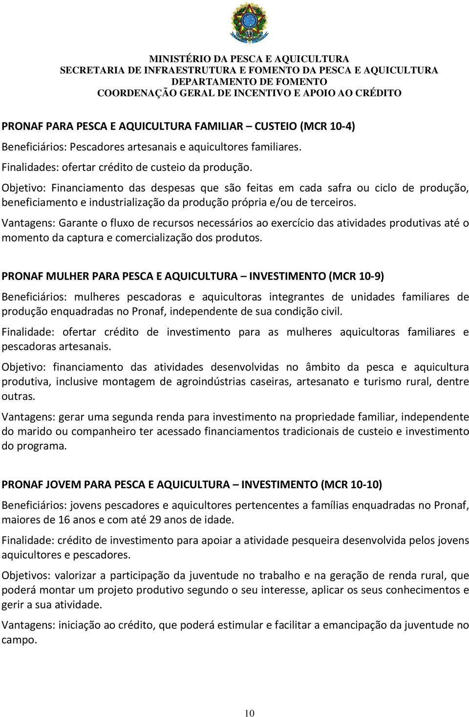 Vantagens: Garante o fluxo de recursos necessários ao exercício das atividades produtivas até o momento da captura e comercialização dos produtos.