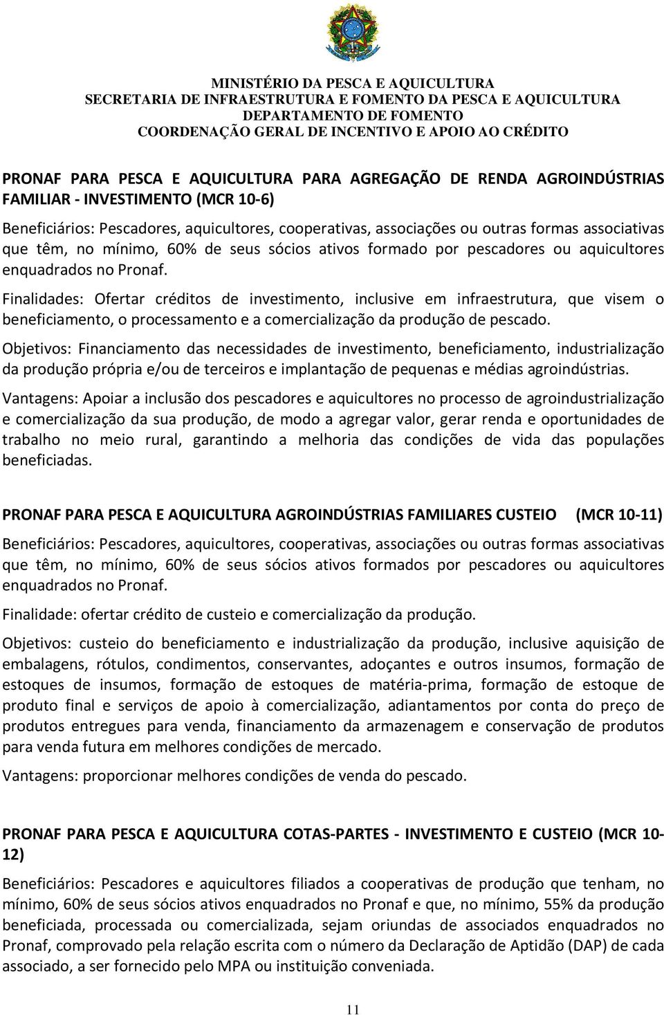 Finalidades: Ofertar créditos de investimento, inclusive em infraestrutura, que visem o beneficiamento, o processamento e a comercialização da produção de pescado.