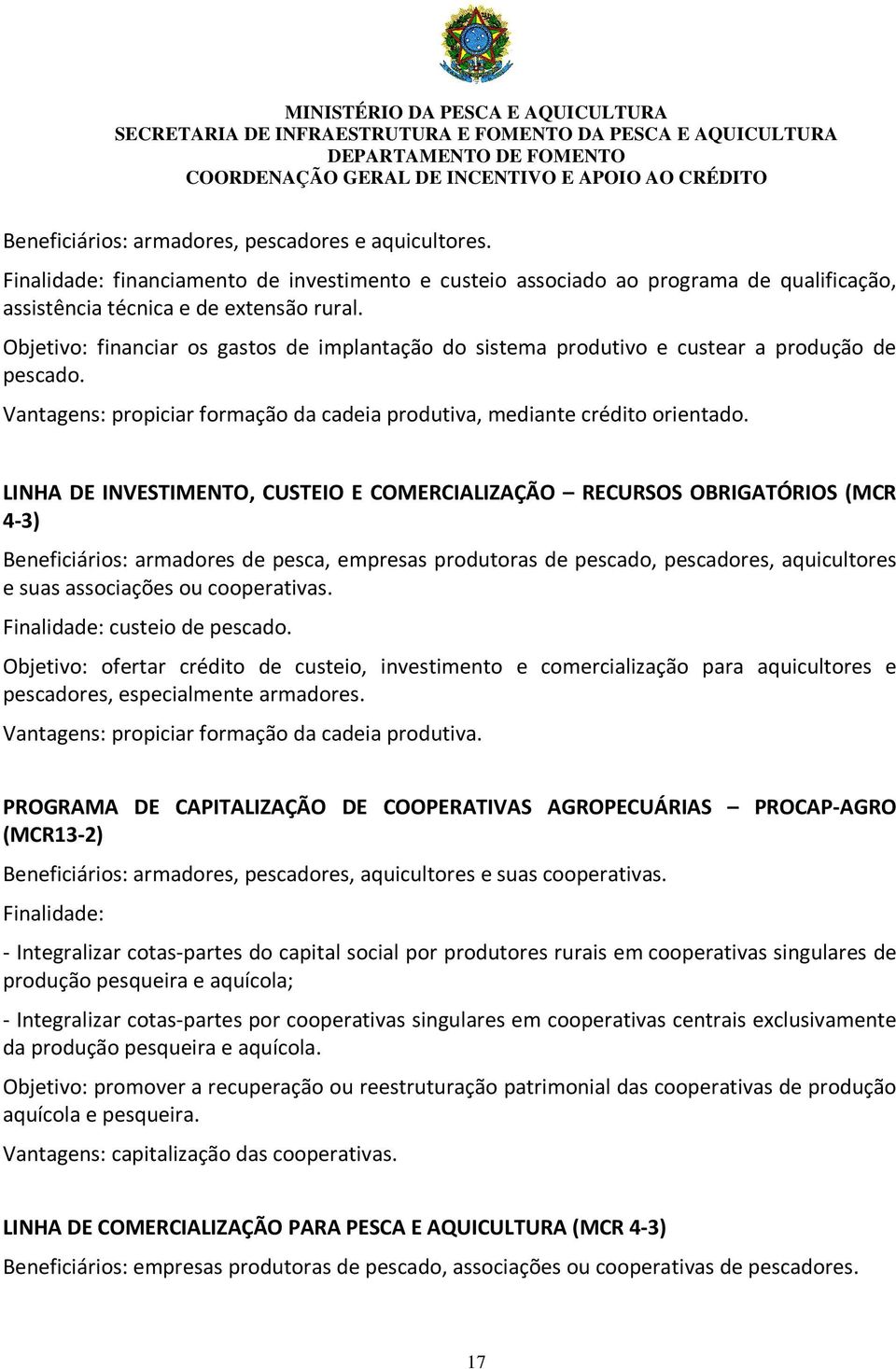 LINHA DE INVESTIMENTO, CUSTEIO E COMERCIALIZAÇÃO RECURSOS OBRIGATÓRIOS (MCR 4-3) Beneficiários: armadores de pesca, empresas produtoras de pescado, pescadores, aquicultores e suas associações ou