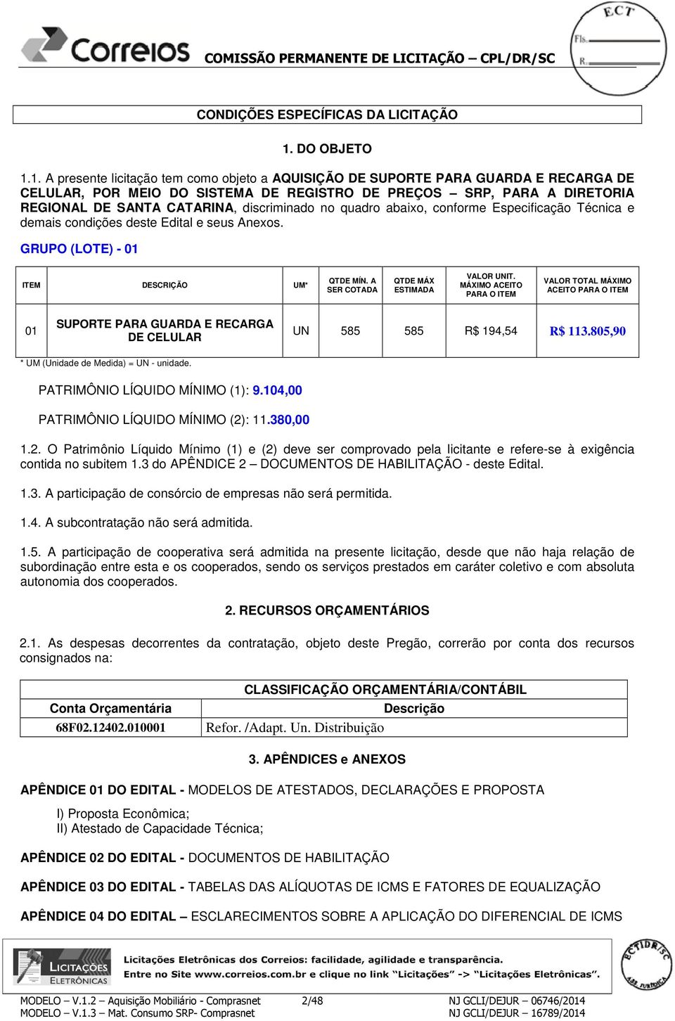 1. A presente licitação tem como objeto a AQUISIÇÃO DE SUPORTE PARA GUARDA E RECARGA DE CELULAR, POR MEIO DO SISTEMA DE REGISTRO DE PREÇOS SRP, PARA A DIRETORIA REGIONAL DE SANTA CATARINA,