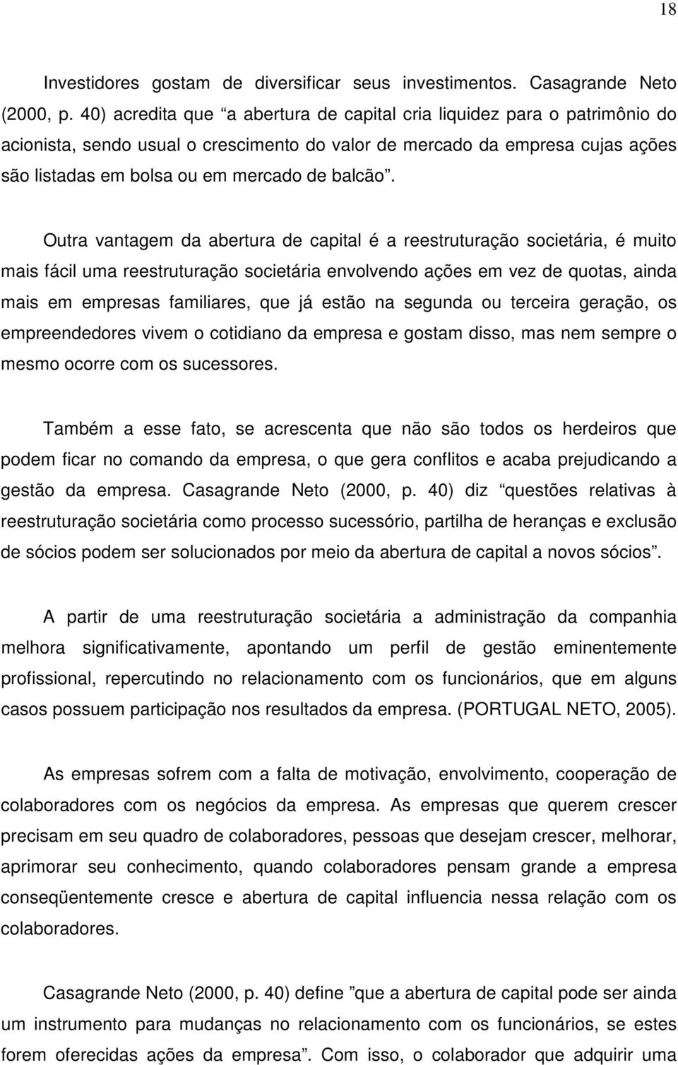 Outra vantagem da abertura de capital é a reestruturação societária, é muito mais fácil uma reestruturação societária envolvendo ações em vez de quotas, ainda mais em empresas familiares, que já