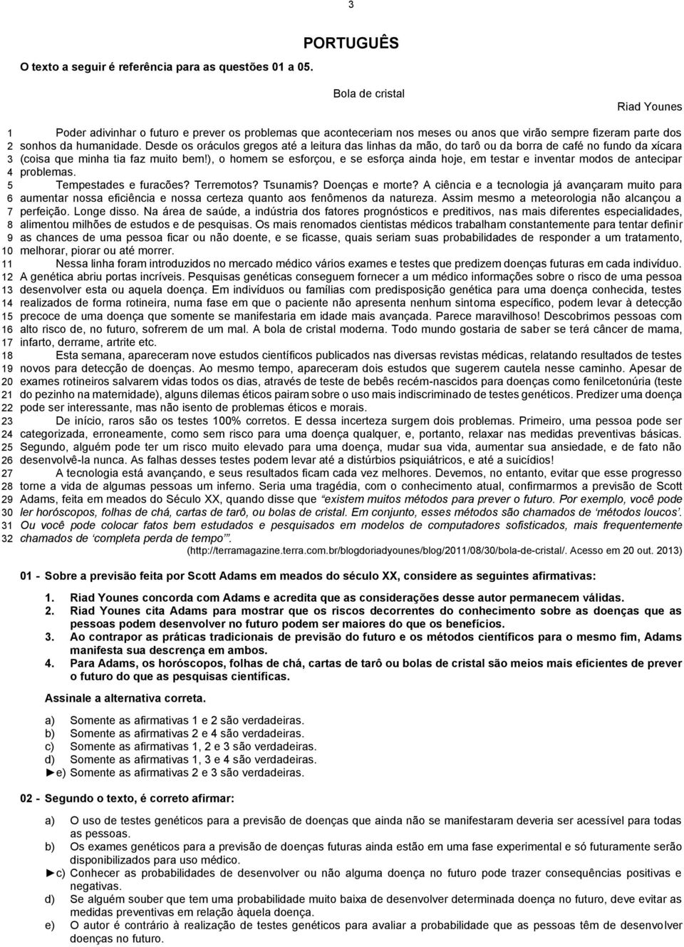 ou anos que virão sempre fizeram parte dos sonhos da humanidade.