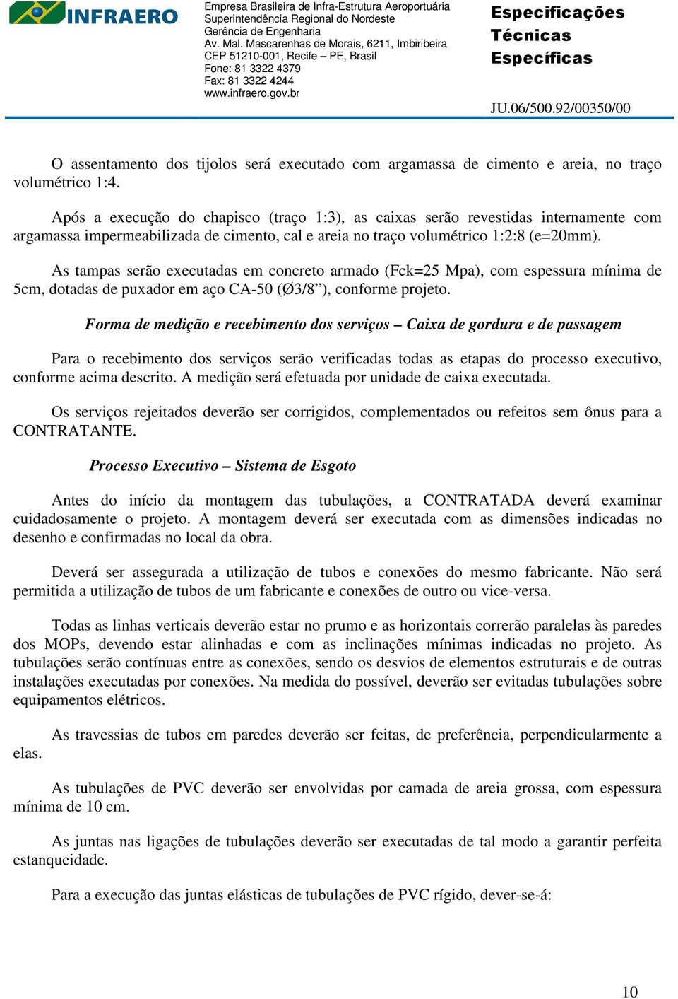 As tampas serão executadas em concreto armado (Fck=25 Mpa), com espessura mínima de 5cm, dotadas de puxador em aço CA-50 (Ø3/8 ), conforme projeto.