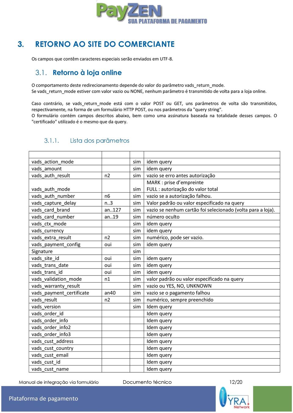 Se vads_return_mode estiver com valor vazio ou NONE, nenhum parâmetro é transmitido de volta para a loja online.