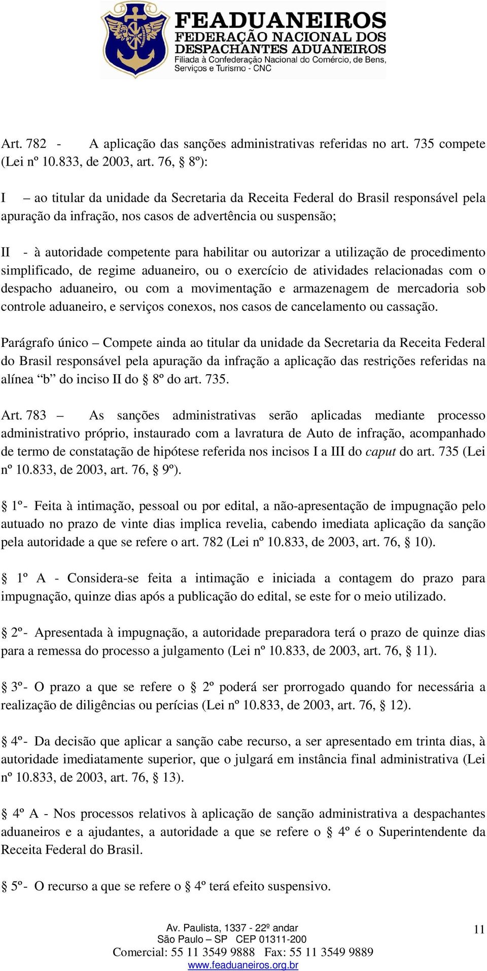 ou autorizar a utilização de procedimento simplificado, de regime aduaneiro, ou o exercício de atividades relacionadas com o despacho aduaneiro, ou com a movimentação e armazenagem de mercadoria sob