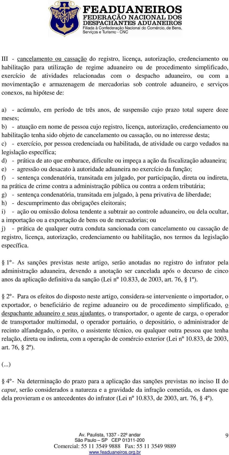 suspensão cujo prazo total supere doze meses; b) - atuação em nome de pessoa cujo registro, licença, autorização, credenciamento ou habilitação tenha sido objeto de cancelamento ou cassação, ou no