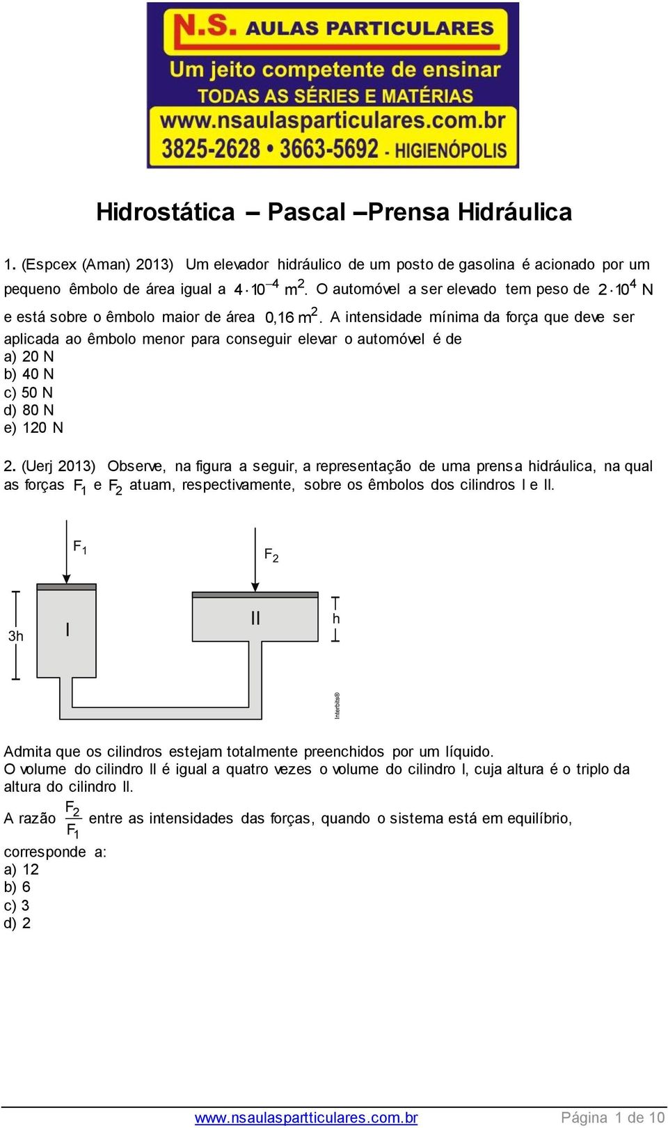 A intensidade mínima da força que deve ser aplicada ao êmbolo menor para conseguir elevar o automóvel é de a) 0 N b) 40 N c) 50 N d) 80 N e) 10 N.